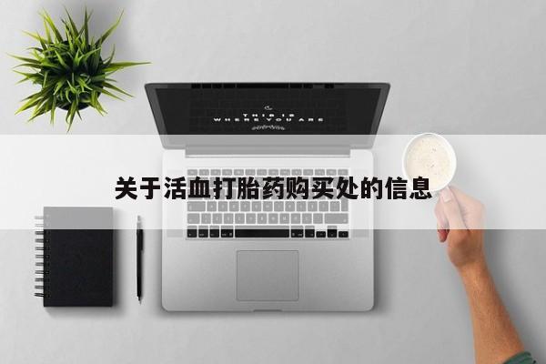 网上怎么购买流产药关于活血打胎药购买处的信息