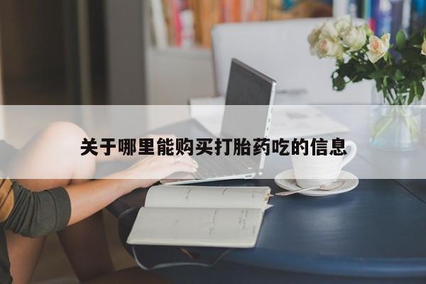 网上怎么购买流产药关于哪里能购买打胎药吃的信息