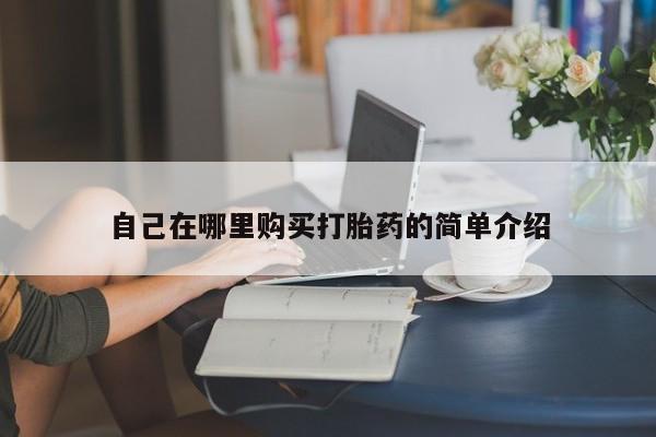 网上怎么购买流产药自己在哪里购买打胎药的简单介绍