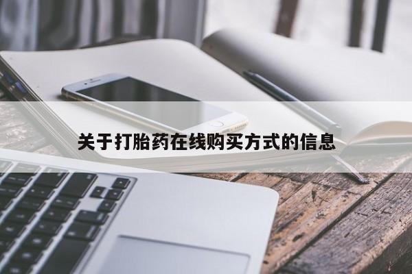 网上怎么购买流产药关于打胎药在线购买方式的信息