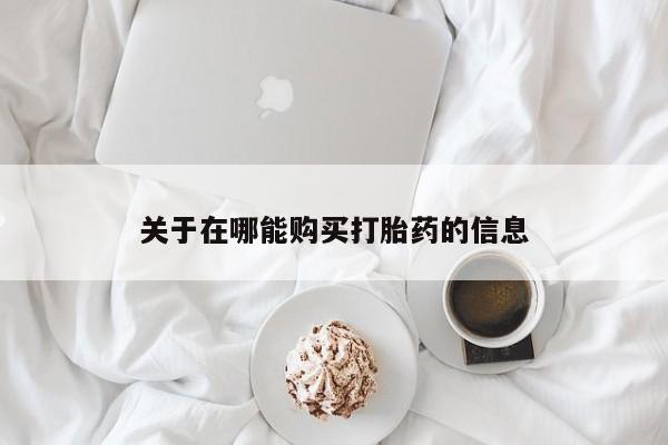 网上怎么购买流产药关于在哪能购买打胎药的信息