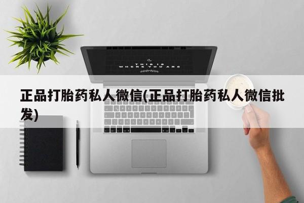 网上怎么购买流产药正品打胎药私人微信(正品打胎药私人微信批发)