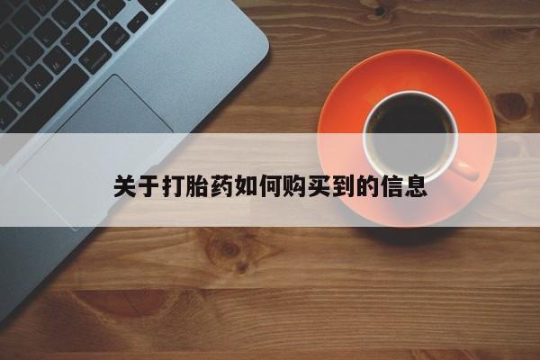 网上怎么购买流产药关于打胎药如何购买到的信息