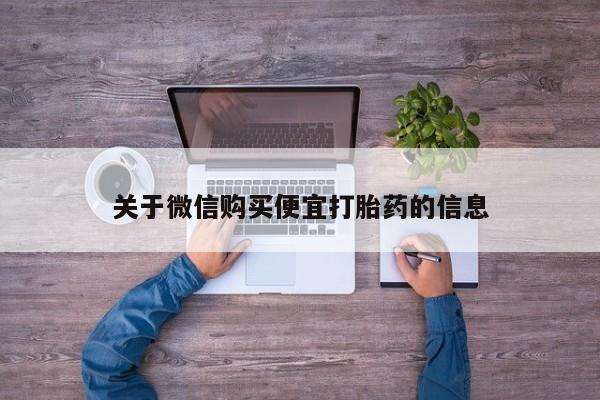 网上怎么购买流产药关于微信购买便宜打胎药的信息